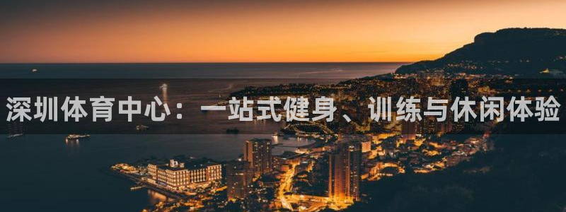 JJB竞技宝官方正版app集团E.ON：深圳体育中心：一站式